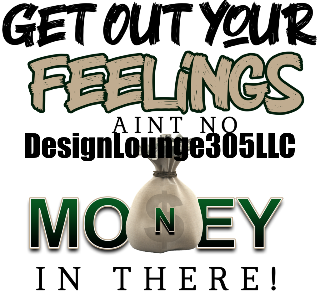 Get Out Your Feeling, No Money in There (Ready to Press DTF Transfer)