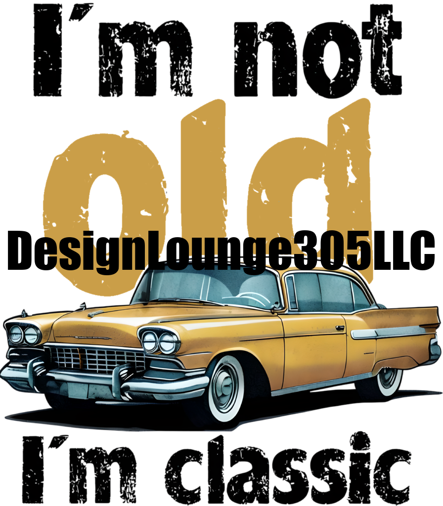 I'm Not Old I'm Classic (Ready to Press DTF Transfer)