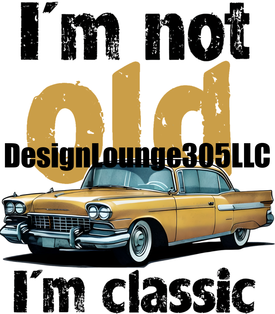 I'm Not Old I'm Classic (Ready to Press DTF Transfer)